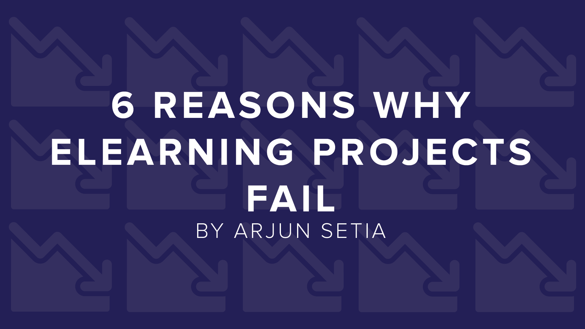 DigitalChalk: 6 Reasons Why eLearning Projects Fail by Arjun Setia