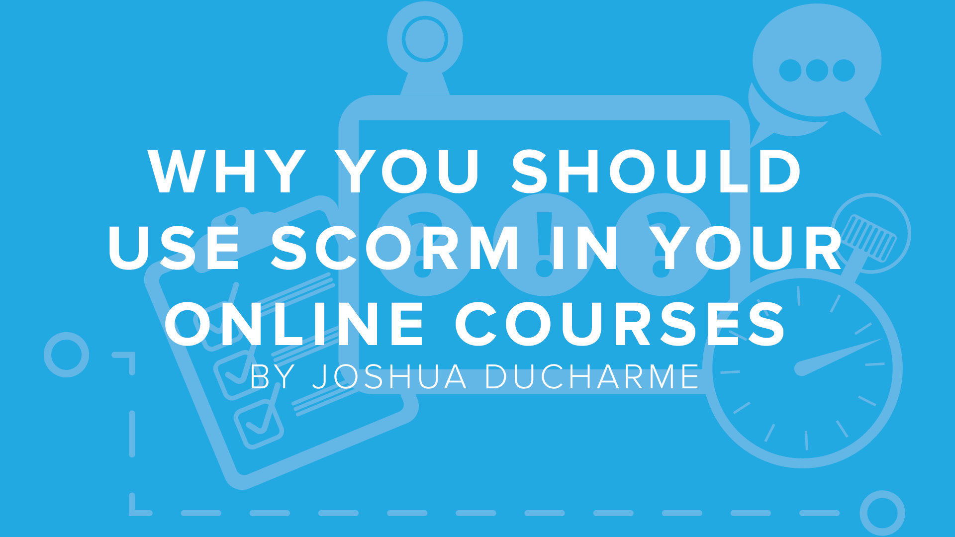 DigitalChalk: Why You Should Use SCORM in Your Online Courses by Joshua Ducharme