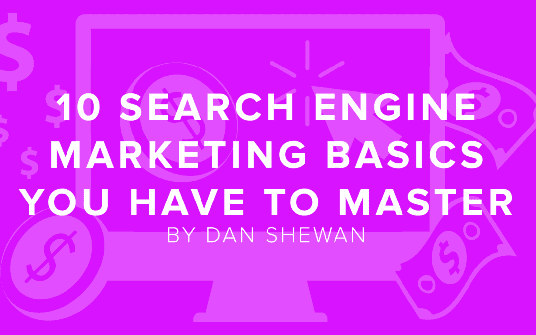 10 Search Engine Marketing Basics You Have to Master