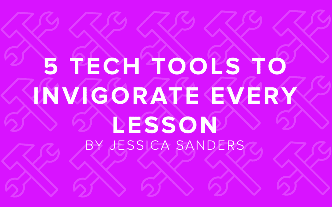 5 Tech Tools to Invigorate Every Lesson