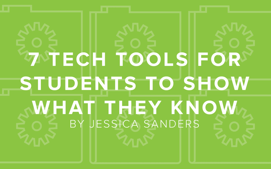 7 Tech Tools for Students to Show What They Know