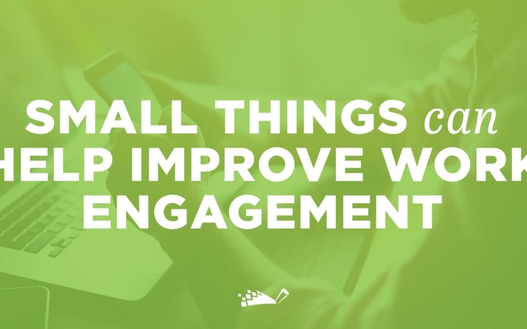 Small Things Can Help Improve Employee Work Engagement